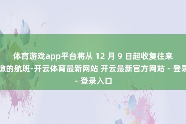 体育游戏app平台将从 12 月 9 日起收复往来黎巴嫩的航班-开云体育最新网站 开云最新官方网站 - 登录入口