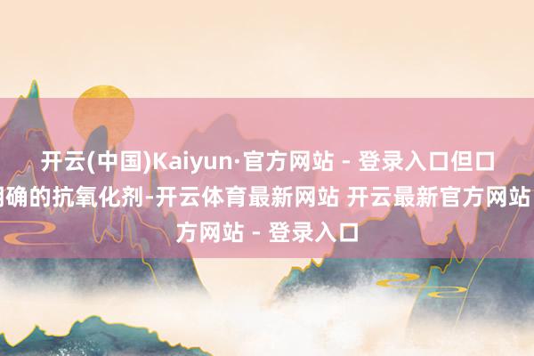 开云(中国)Kaiyun·官方网站 - 登录入口但口服如实是明确的抗氧化剂-开云体育最新网站 开云最新官方网站 - 登录入口