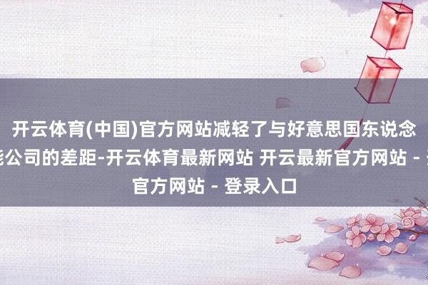 开云体育(中国)官方网站减轻了与好意思国东说念主工智能公司的差距-开云体育最新网站 开云最新官方网站 - 登录入口