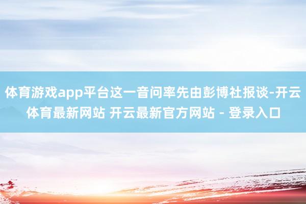 体育游戏app平台这一音问率先由彭博社报谈-开云体育最新网站 开云最新官方网站 - 登录入口