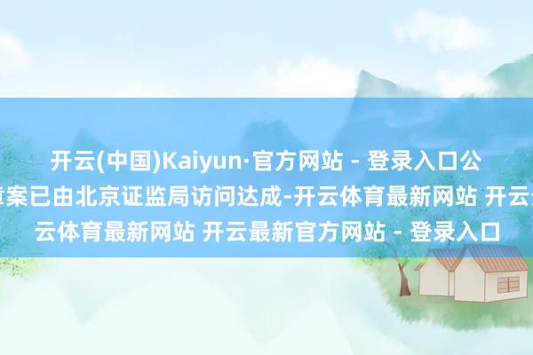 开云(中国)Kaiyun·官方网站 - 登录入口公司涉嫌信息露馅作歹违章案已由北京证监局访问达成-开云体育最新网站 开云最新官方网站 - 登录入口