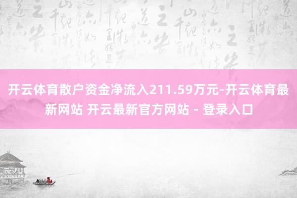 开云体育散户资金净流入211.59万元-开云体育最新网站 开云最新官方网站 - 登录入口